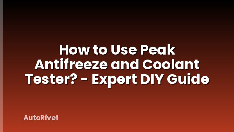 How to Use Peak Antifreeze and Coolant Tester? - Expert DIY Guide