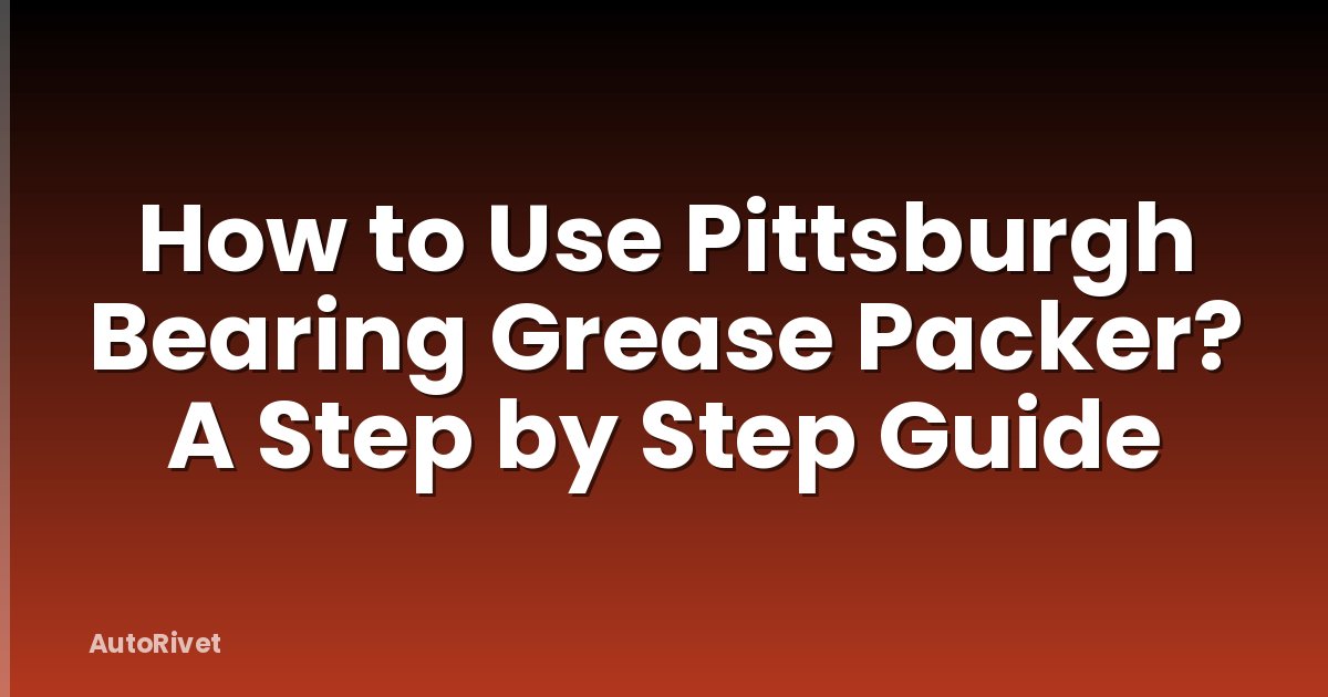 How to Use Pittsburgh Bearing Grease Packer? A Step by Step Guide