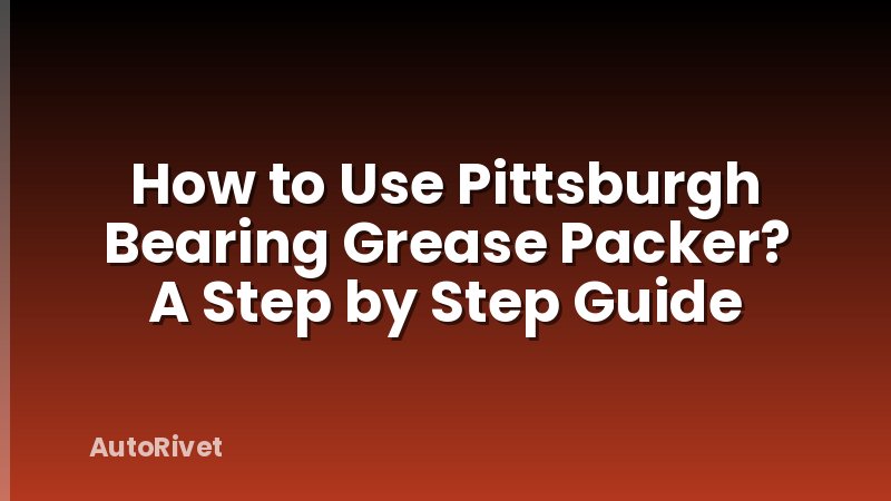 How to Use Pittsburgh Bearing Grease Packer? A Step by Step Guide