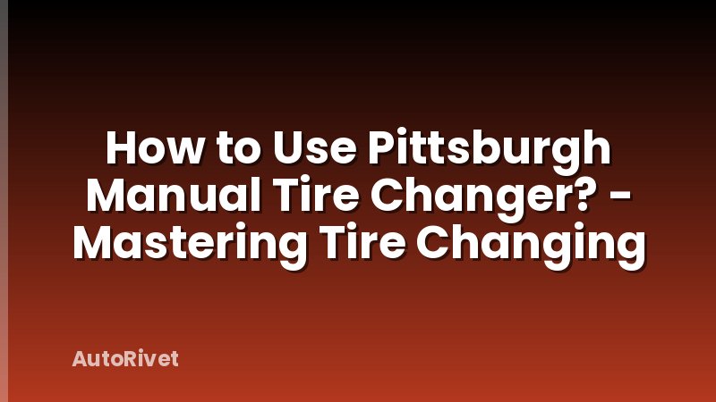 How to Use Pittsburgh Manual Tire Changer? - Mastering Tire Changing