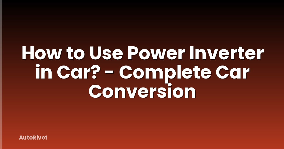 How to Use Power Inverter in Car? - Complete Car Conversion
