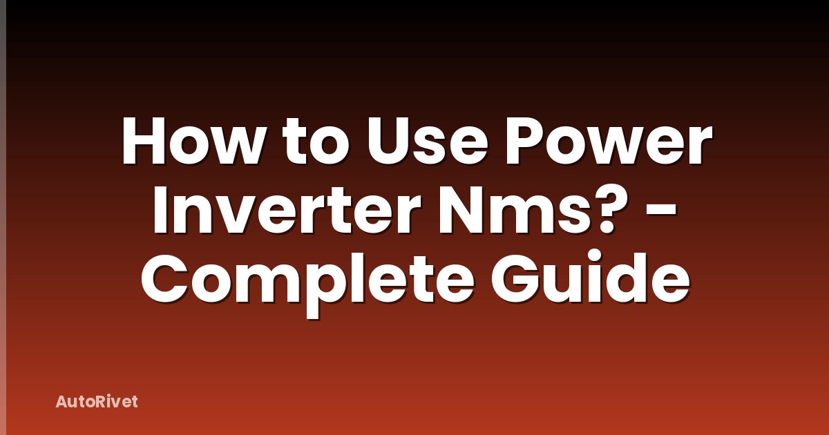 How to Use Power Inverter Nms? - Complete Guide