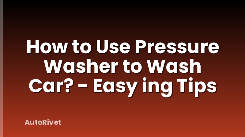 How to Use Pressure Washer to Wash Car? - Easy ing Tips