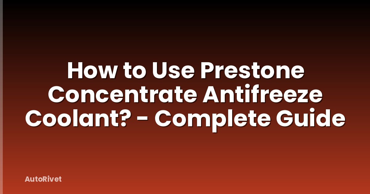 How to Use Prestone Concentrate Antifreeze Coolant? - Complete Guide