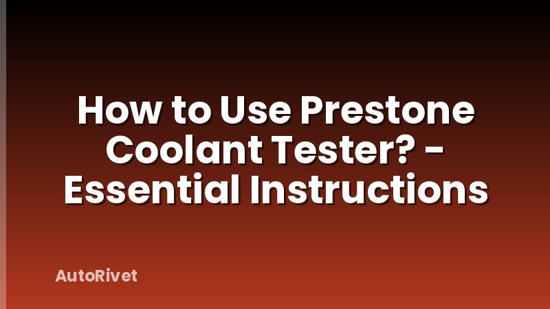 How to Use Prestone Coolant Tester? - Essential Instructions