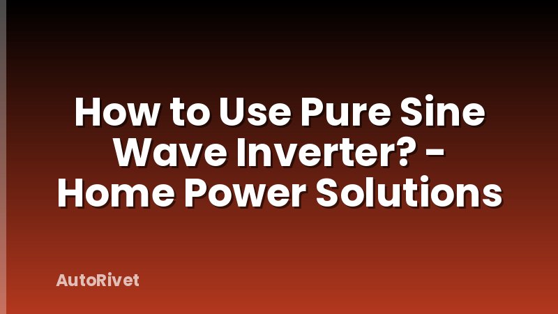 How to Use Pure Sine Wave Inverter? - Home Power Solutions
