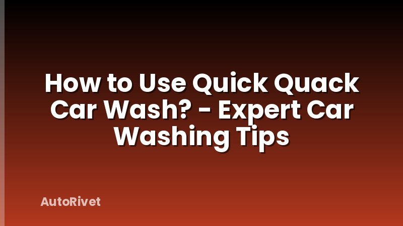 How to Use Quick Quack Car Wash? - Expert Car Washing Tips