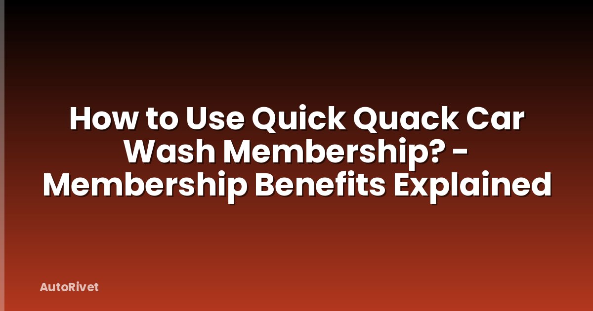 How to Use Quick Quack Car Wash Membership? - Membership Benefits Explained