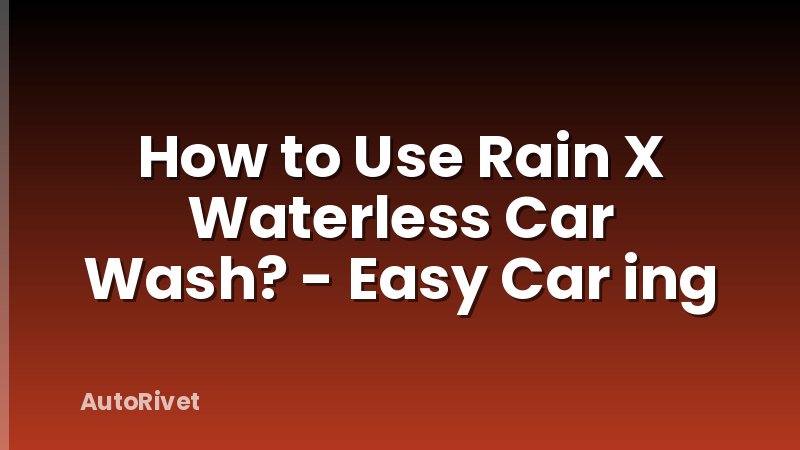 How to Use Rain X Waterless Car Wash? - Easy Car ing