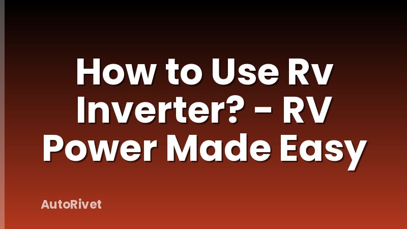How to Use Rv Inverter? - RV Power Made Easy