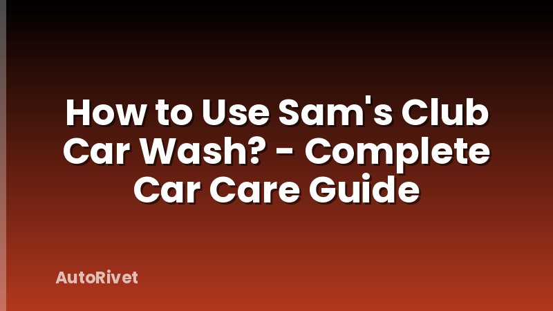 How to Use Sam's Club Car Wash? - Complete Car Care Guide