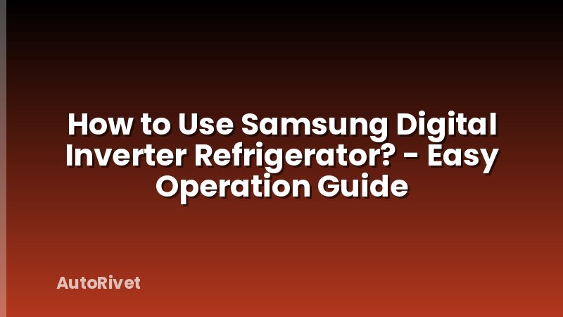 How to Use Samsung Digital Inverter Refrigerator? - Easy Operation Guide