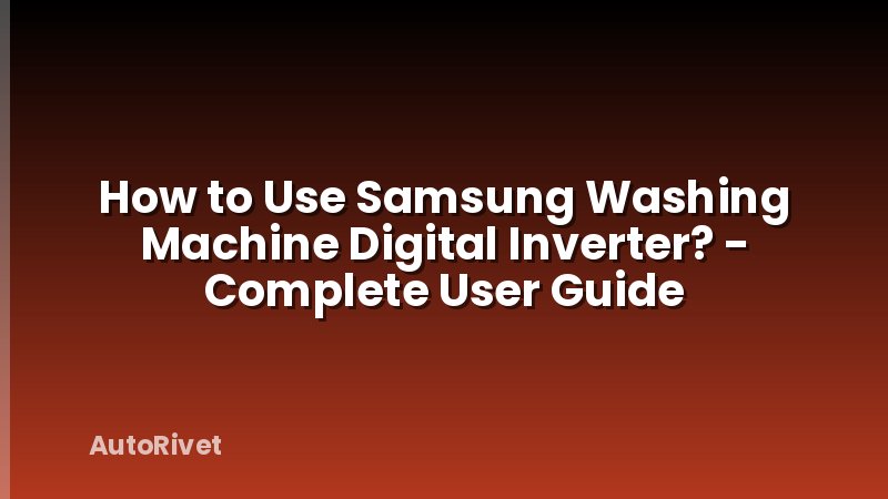 How to Use Samsung Washing Machine Digital Inverter? - Complete User Guide