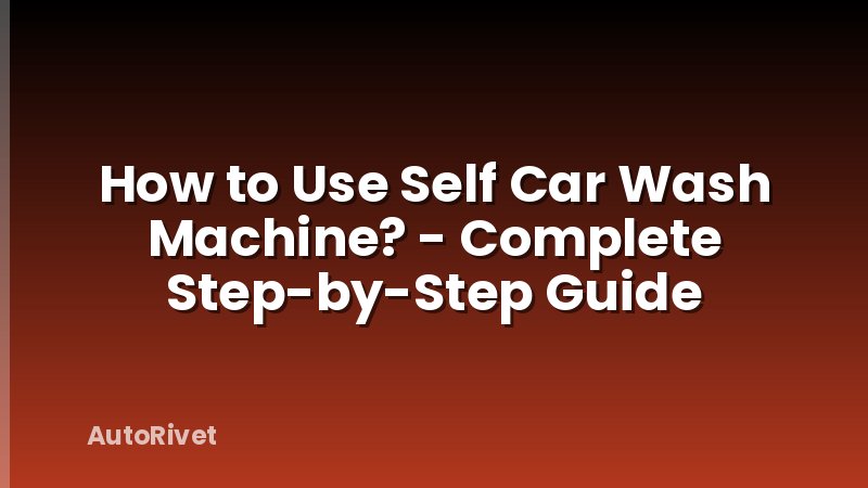 How to Use Self Car Wash Machine? - Complete Step-by-Step Guide