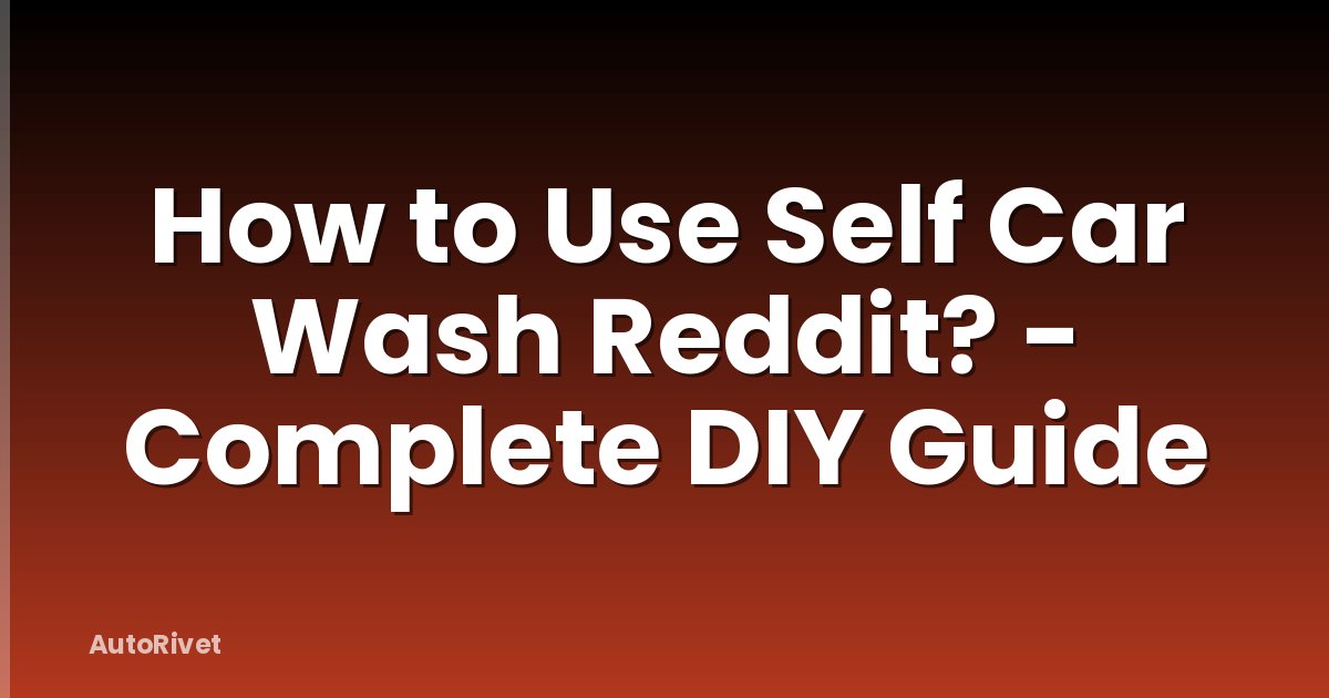 How to Use Self Car Wash Reddit? - Complete DIY Guide
