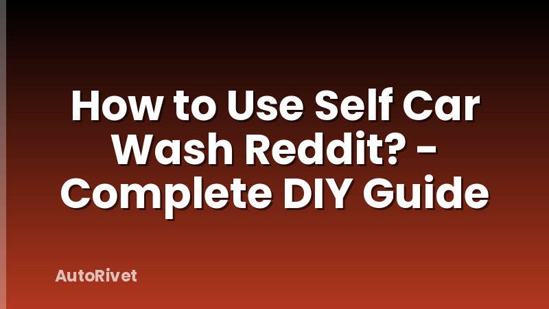 How to Use Self Car Wash Reddit? - Complete DIY Guide