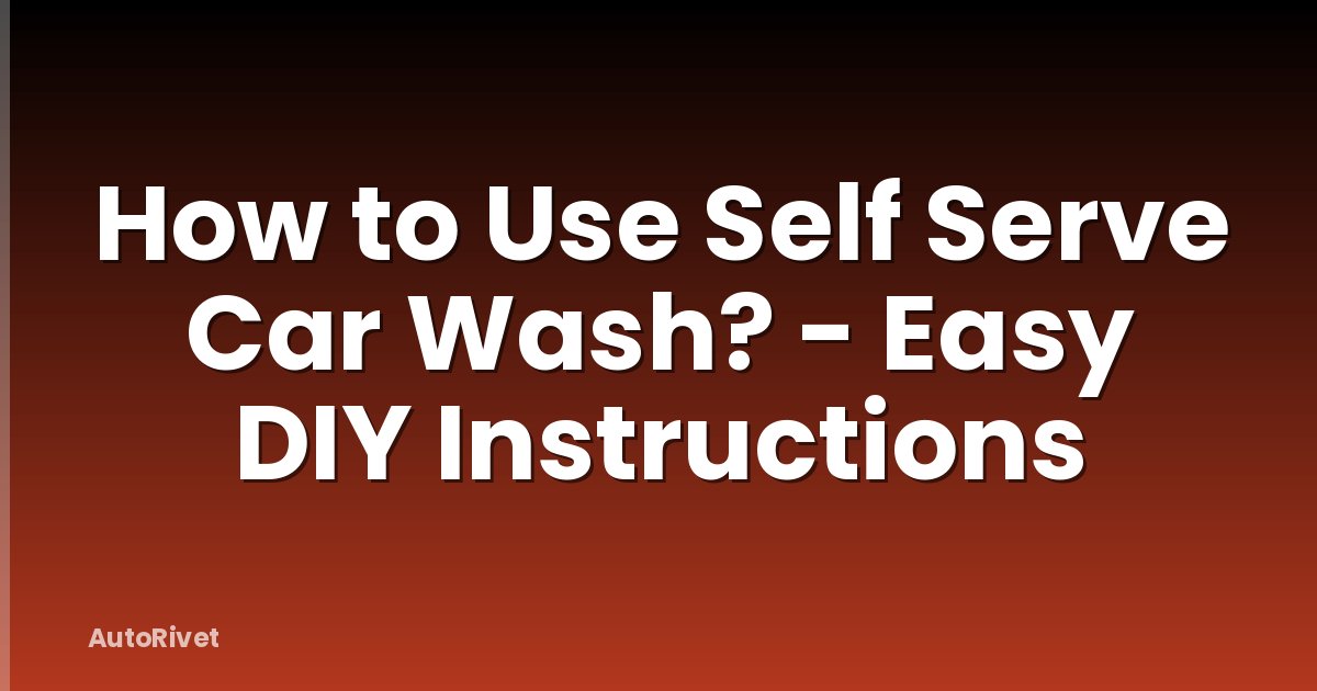 How to Use Self Serve Car Wash? - Easy DIY Instructions