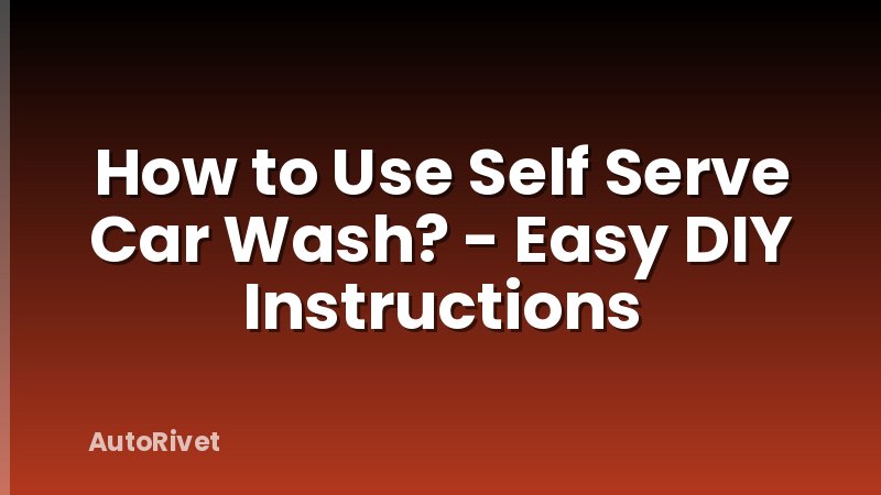 How to Use Self Serve Car Wash? - Easy DIY Instructions