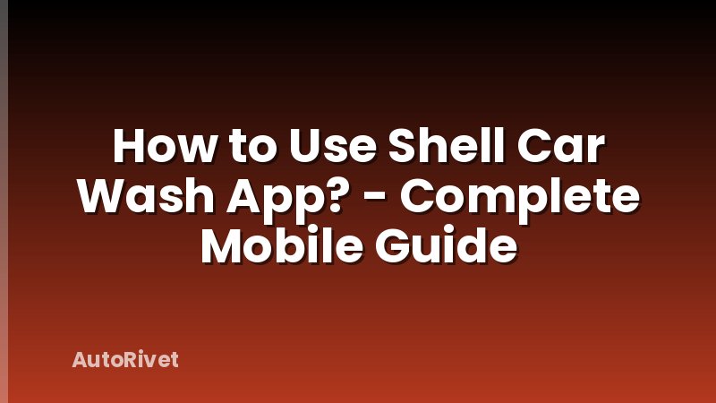 How to Use Shell Car Wash App? - Complete Mobile Guide
