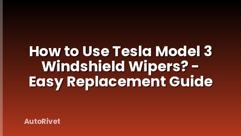 How to Use Tesla Model 3 Windshield Wipers? - Easy Replacement Guide