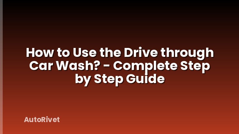 How to Use the Drive through Car Wash? - Complete Step by Step Guide