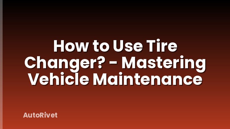 How to Use Tire Changer? - Mastering Vehicle Maintenance
