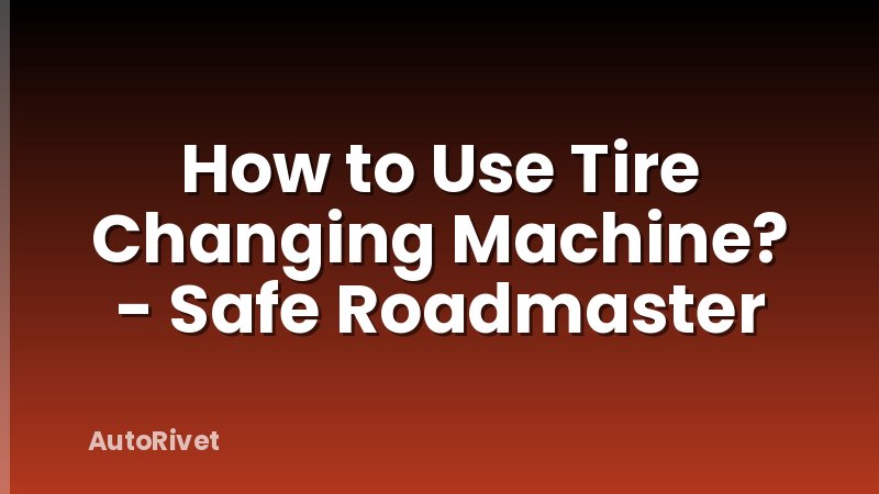 How to Use Tire Changing Machine? - Safe Roadmaster