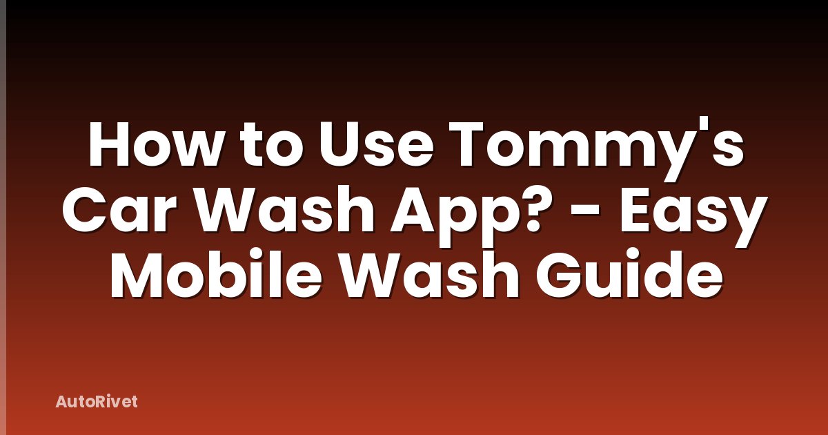 How to Use Tommy's Car Wash App? - Easy Mobile Wash Guide