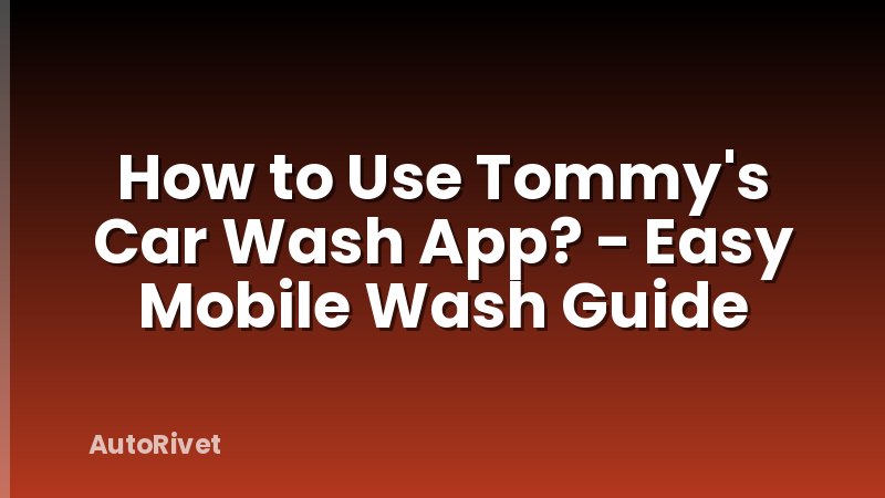 How to Use Tommy's Car Wash App? - Easy Mobile Wash Guide