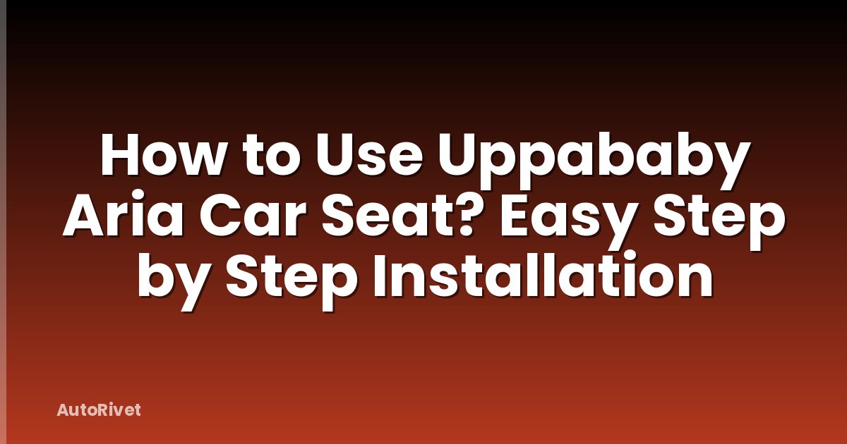 How to Use Uppababy Aria Car Seat? Easy Step by Step Installation
