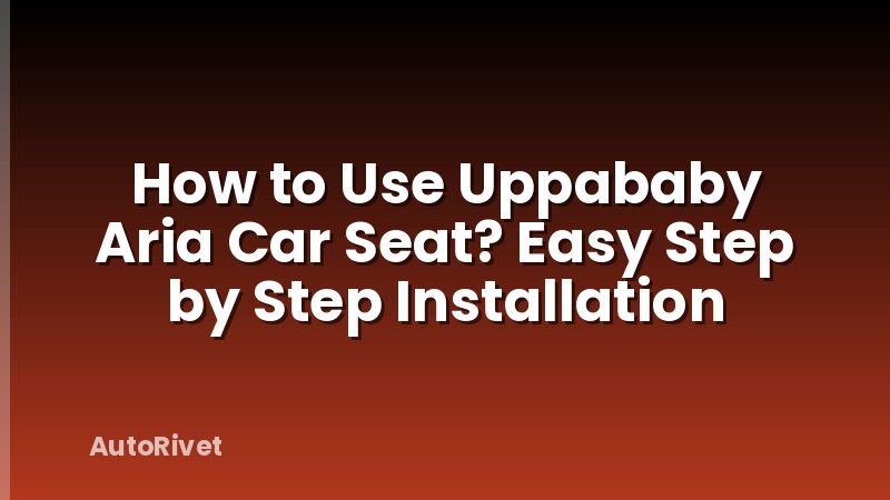How to Use Uppababy Aria Car Seat? Easy Step by Step Installation