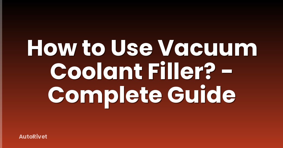 How to Use Vacuum Coolant Filler? - Complete Guide