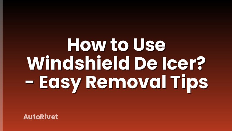 How to Use Windshield De Icer? - Easy Removal Tips