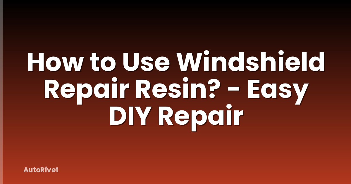 How to Use Windshield Repair Resin? - Easy DIY Repair