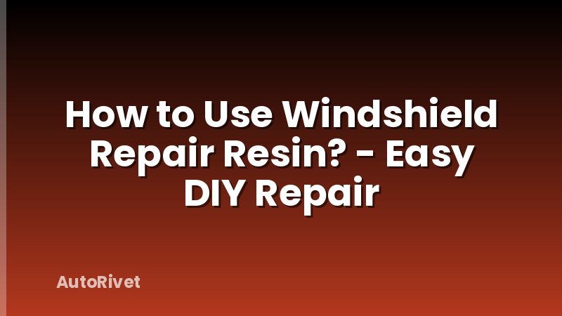 How to Use Windshield Repair Resin? - Easy DIY Repair
