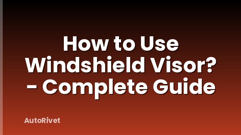 How to Use Windshield Visor? - Complete Guide