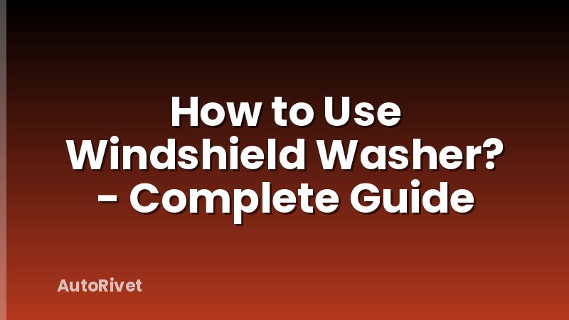 How to Use Windshield Washer? - Complete Guide