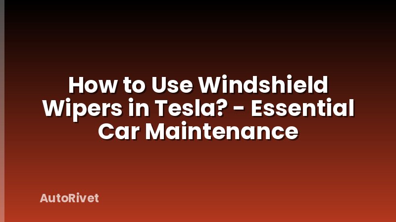 How to Use Windshield Wipers in Tesla? - Essential Car Maintenance