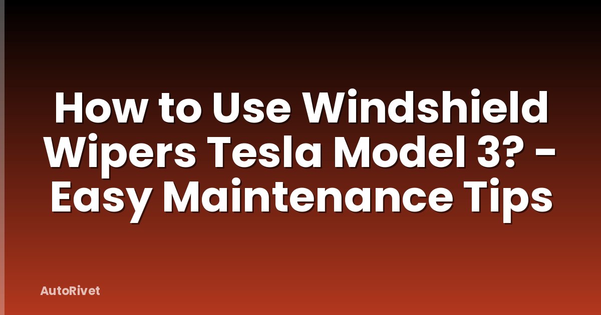 How to Use Windshield Wipers Tesla Model 3? - Easy Maintenance Tips