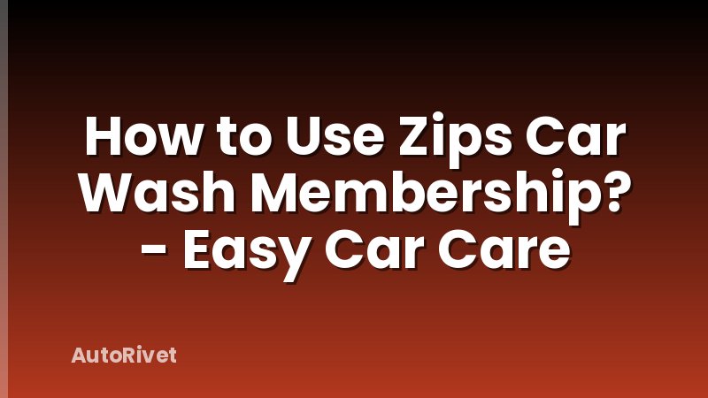 How to Use Zips Car Wash Membership? - Easy Car Care