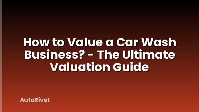 How to Value a Car Wash Business? - The Ultimate Valuation Guide