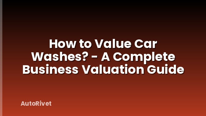 How to Value Car Washes? - A Complete Business Valuation Guide