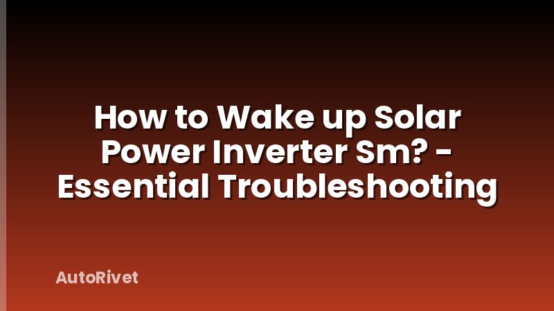 How to Wake up Solar Power Inverter Sm? - Essential Troubleshooting