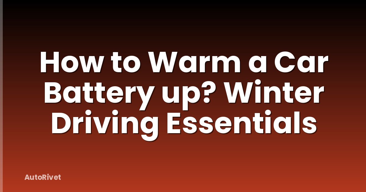 How to Warm a Car Battery up? Winter Driving Essentials