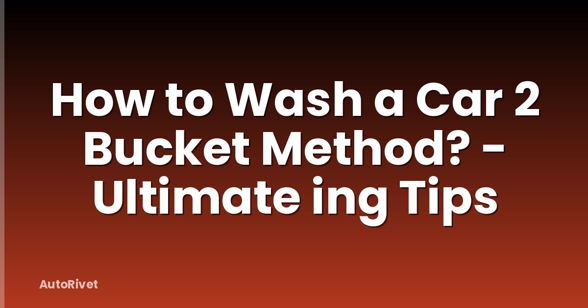 How to Wash a Car 2 Bucket Method? - Ultimate ing Tips