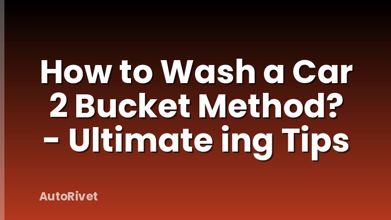 How to Wash a Car 2 Bucket Method? - Ultimate ing Tips