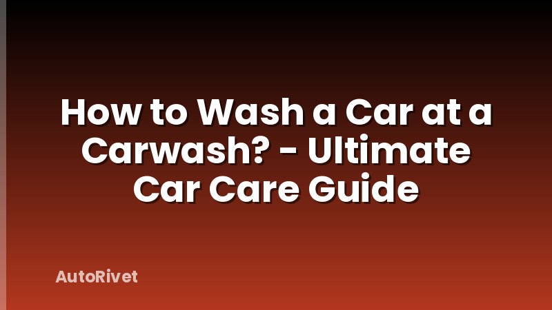 How to Wash a Car at a Carwash? - Ultimate Car Care Guide