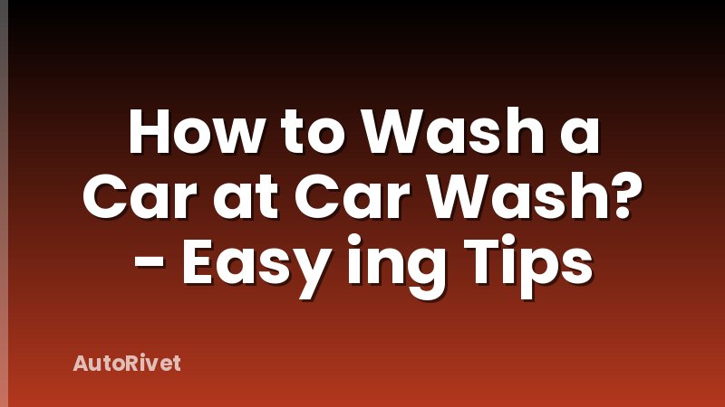 How to Wash a Car at Car Wash? - Easy ing Tips