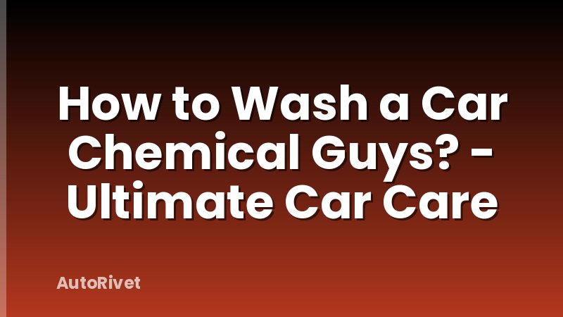 How to Wash a Car Chemical Guys? - Ultimate Car Care