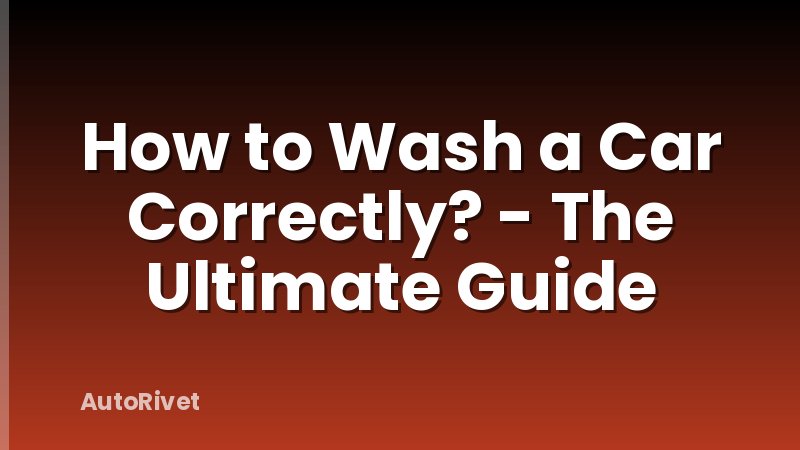 How to Wash a Car Correctly? - The Ultimate Guide